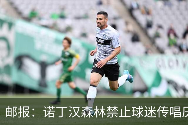 邮报:诺丁汉森林禁止球迷传唱厌女口号,引发球迷不满